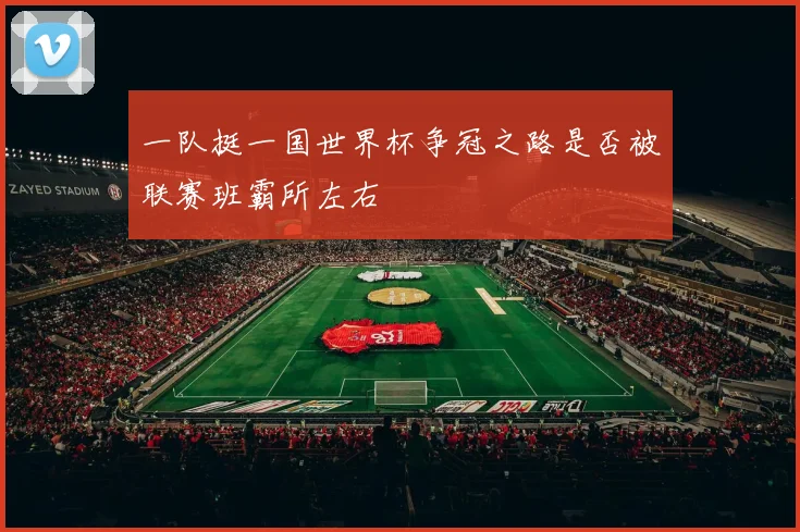 一队挺一国世界杯争冠之路是否被联赛班霸所左右